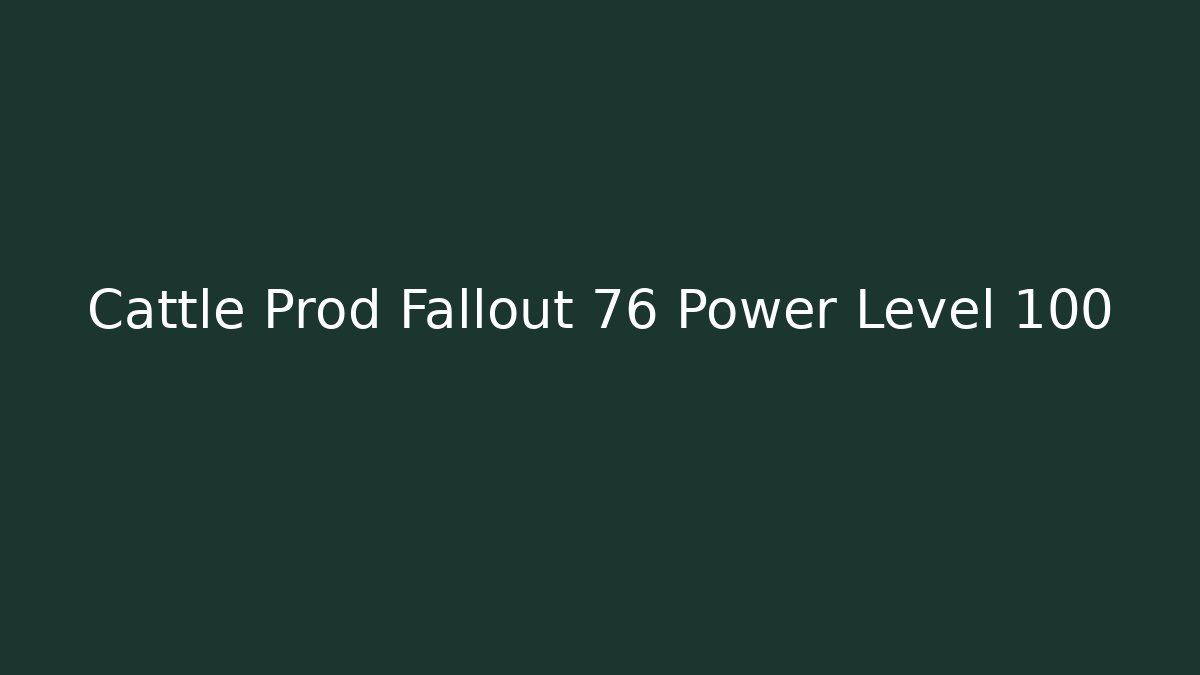 Cattle Prod Fallout 76 Power Level 100