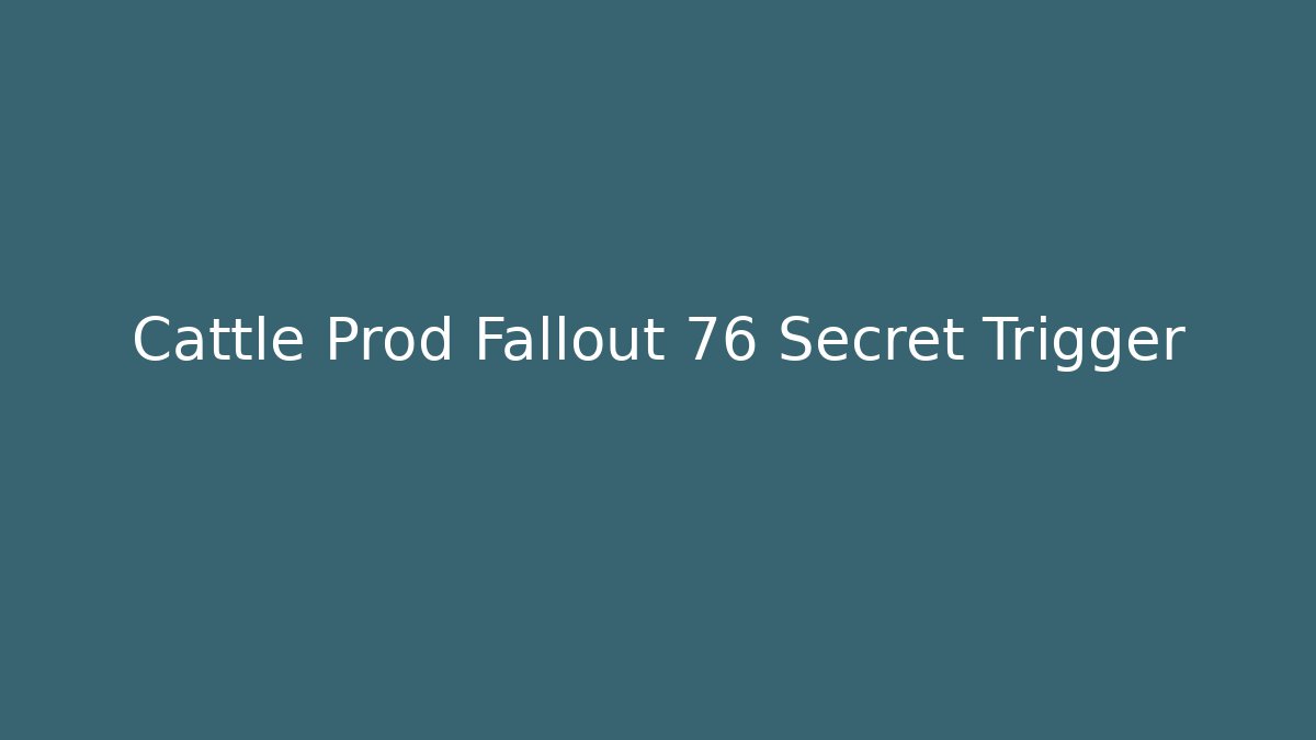 Cattle Prod Fallout 76 Secret Trigger