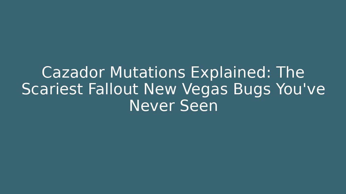 Cazador Mutations Explained: The Scariest Fallout New Vegas Bugs You've Never Seen - Buddy Program