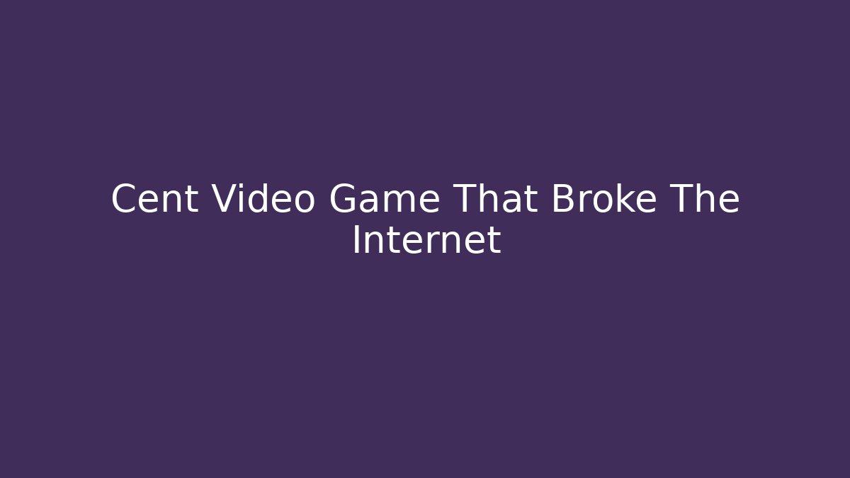Cent Video Game That Broke The Internet