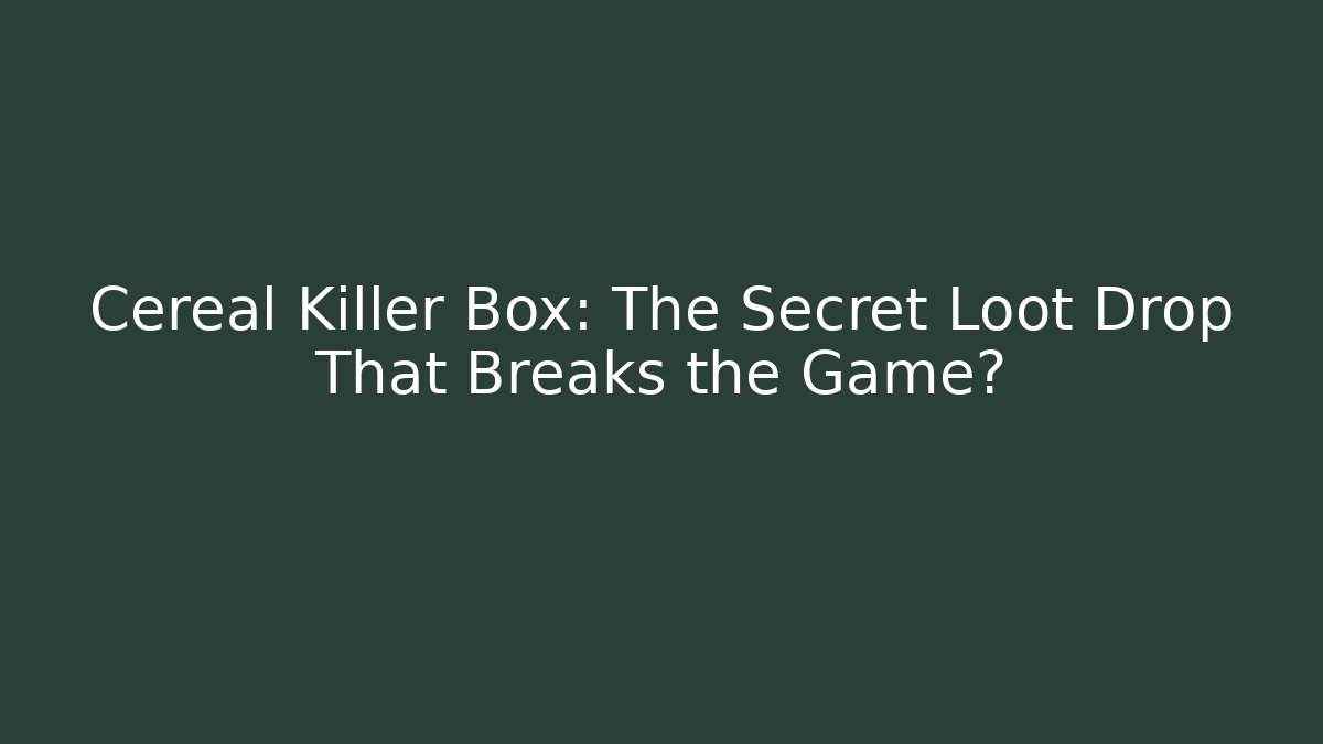Cereal Killer Box: The Secret Loot Drop That Breaks the Game?