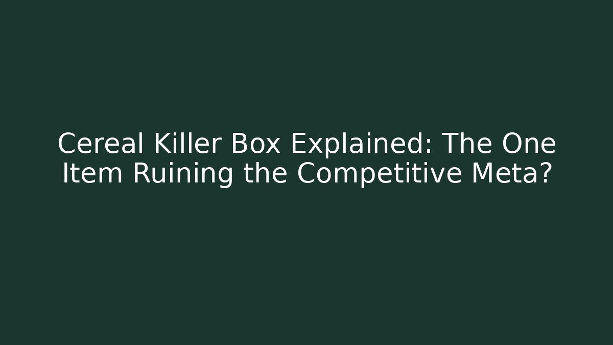 Cereal Killer Box Explained: The One Item Ruining the Competitive Meta?
