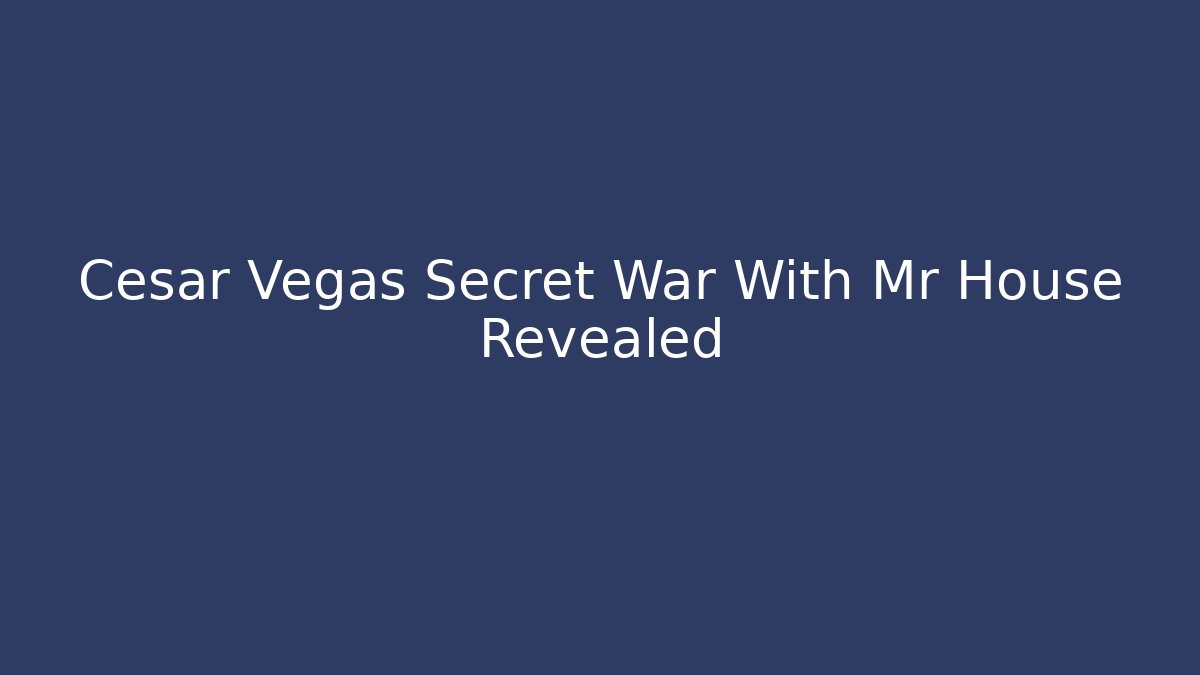 Cesar Vegas Secret War With Mr House Revealed
