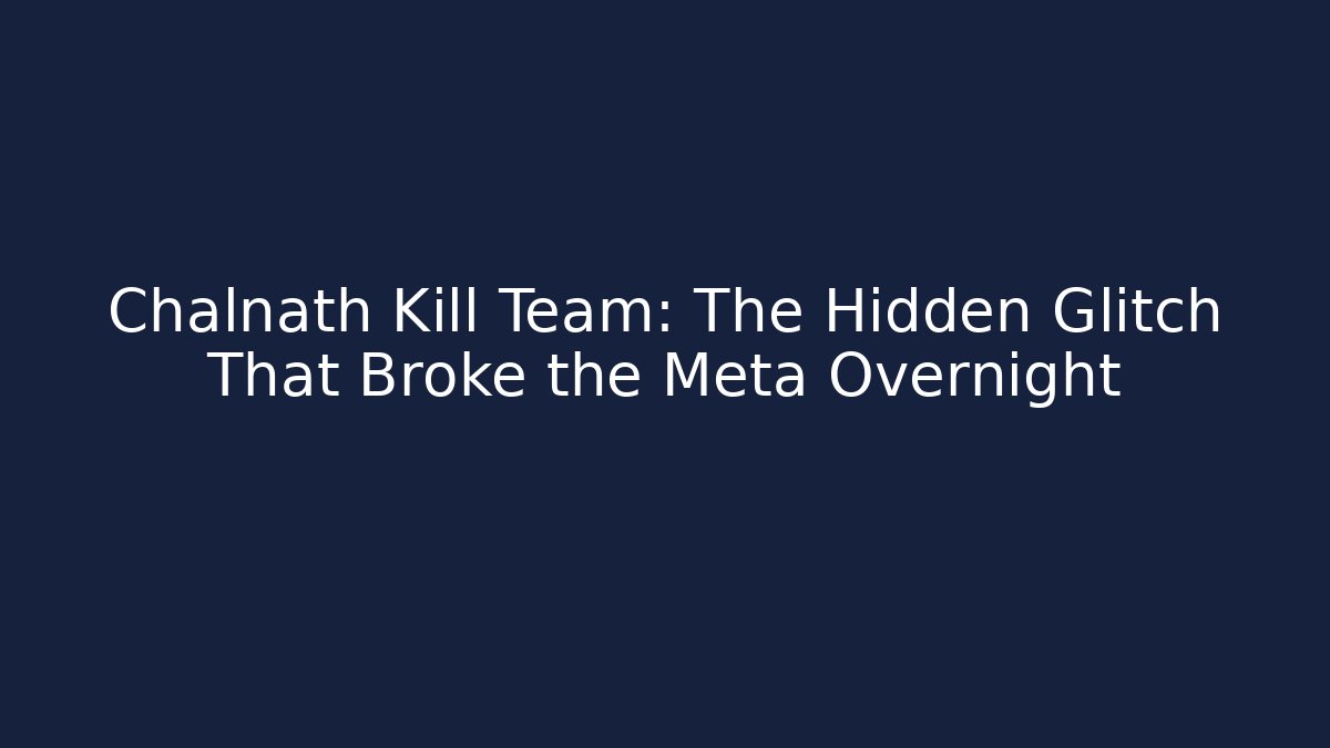 Chalnath Kill Team: The Hidden Glitch That Broke the Meta Overnight