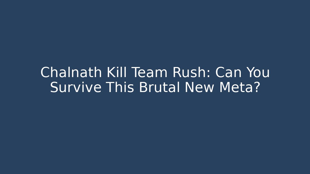 Chalnath Kill Team Rush: Can You Survive This Brutal New Meta?