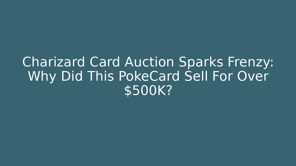 Charizard Card Auction Sparks Frenzy: Why Did This PokéCard Sell For Over $500K?