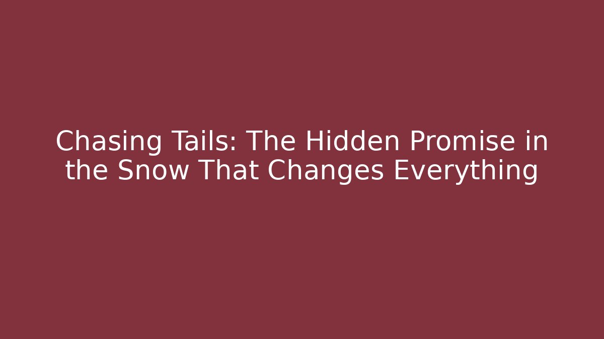 Chasing Tails: The Hidden Promise in the Snow That Changes Everything
