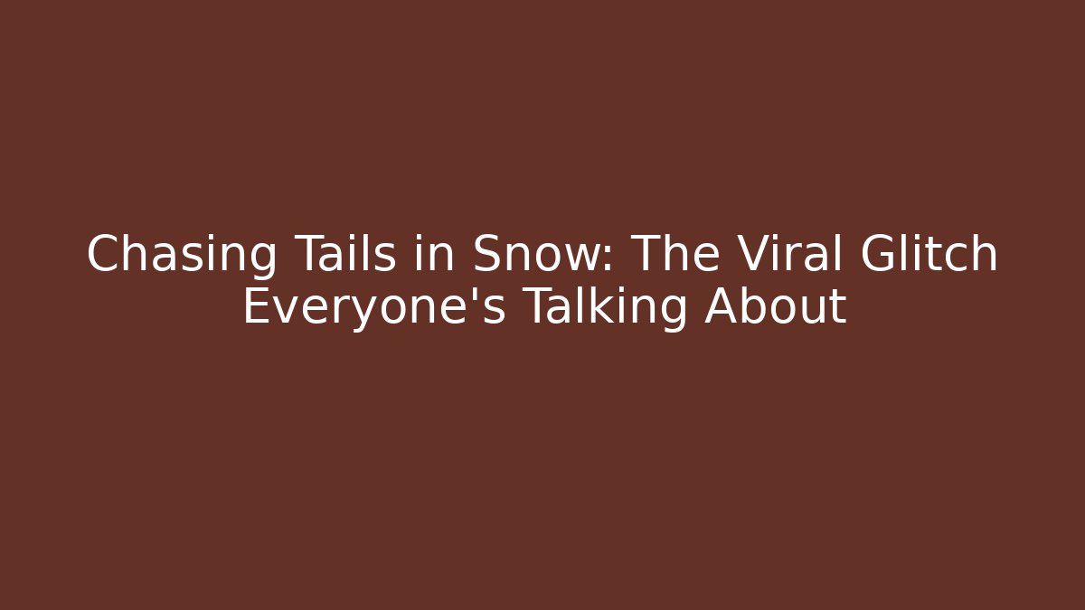 Chasing Tails in Snow: The Viral Glitch Everyone's Talking About - Buddy Program