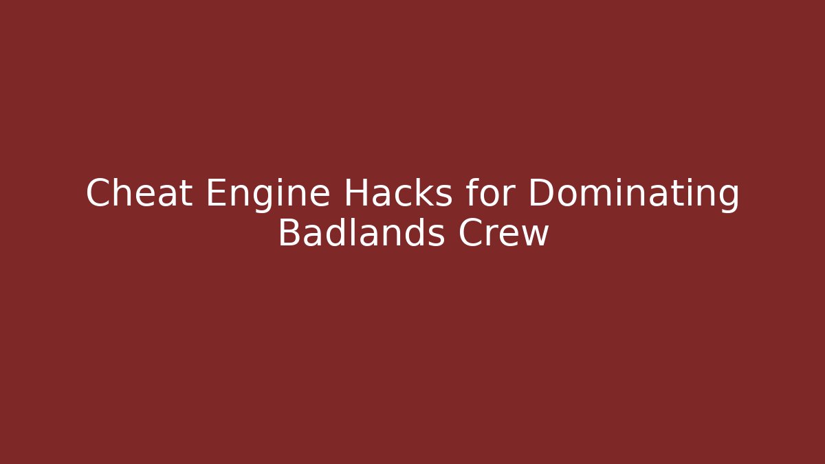 Cheat Engine Hacks for Dominating Badlands Crew