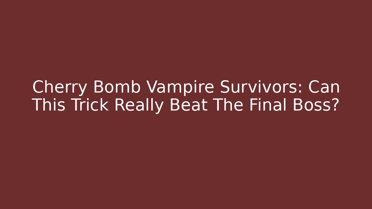 Cherry Bomb Vampire Survivors: Can This Trick Really Beat The Final Boss?