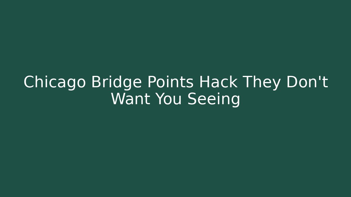 Chicago Bridge Points Hack They Don't Want You Seeing
