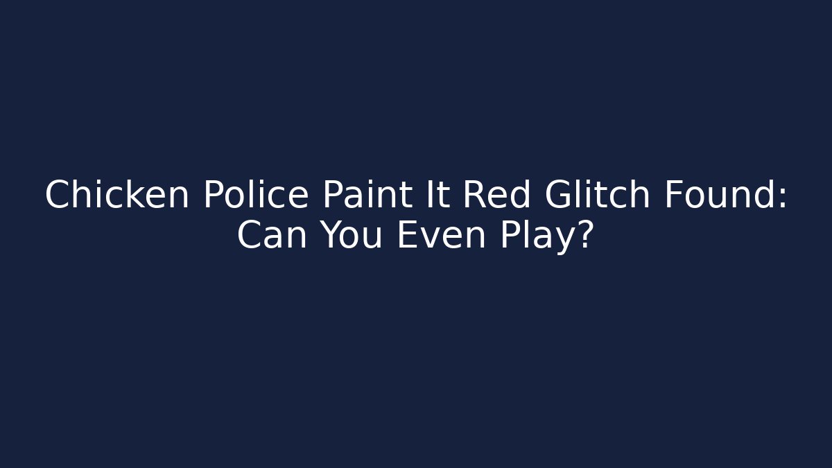Chicken Police Paint It Red Glitch Found: Can You Even Play?