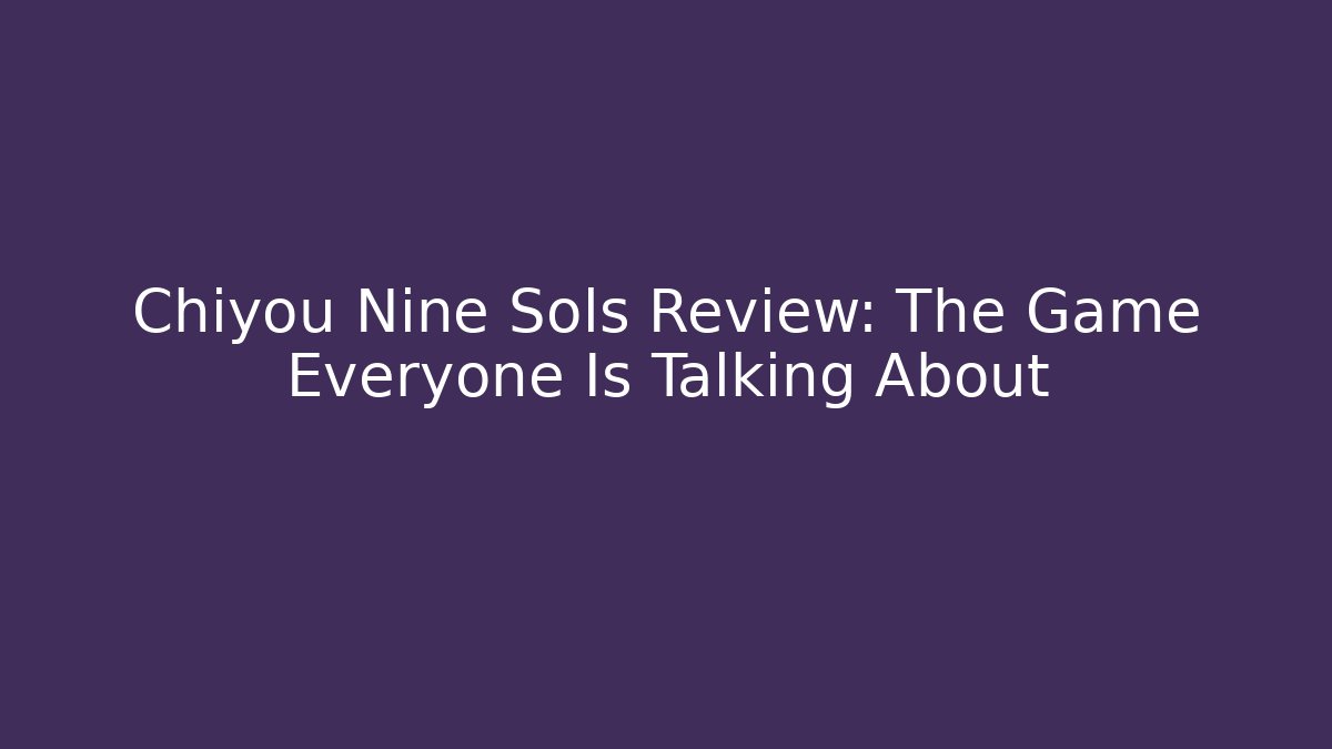 Chiyou Nine Sols Review: The Game Everyone Is Talking About