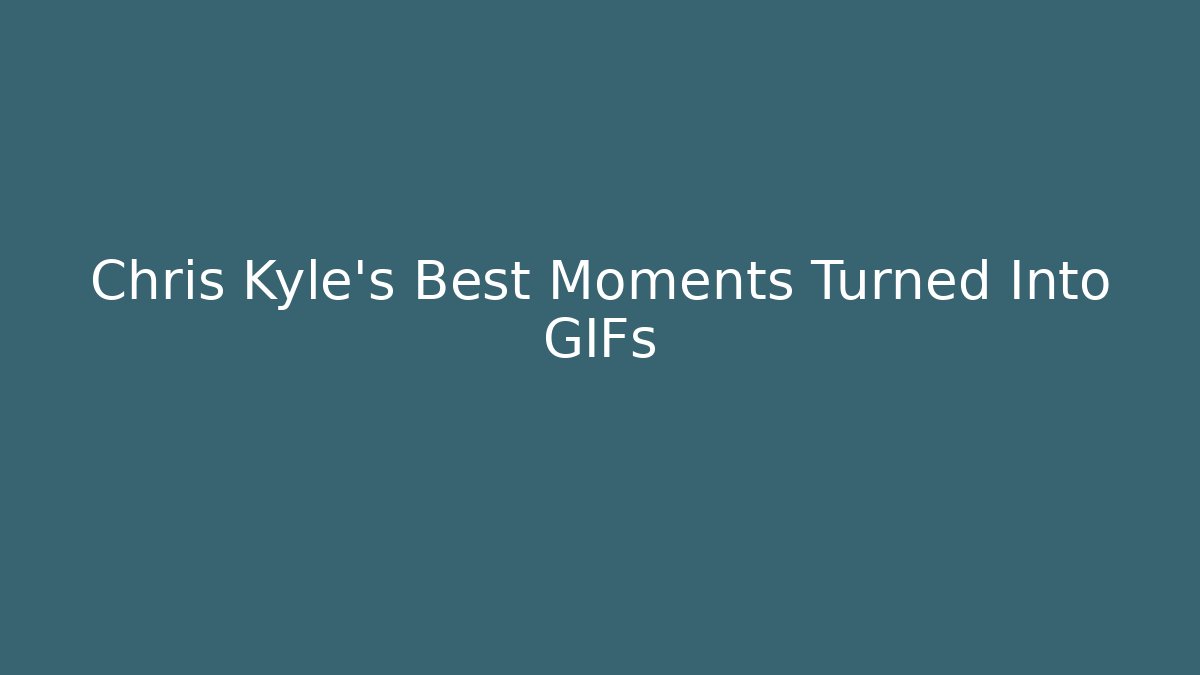 Chris Kyle's Best Moments Turned Into GIFs - Buddy Program
