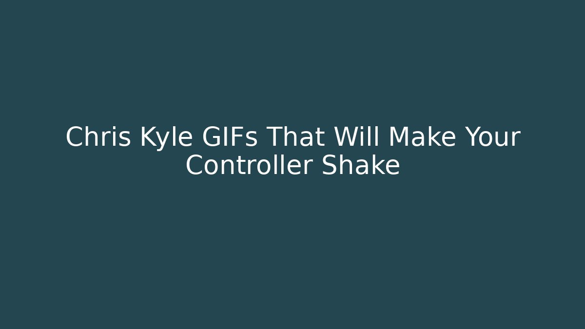 Chris Kyle GIFs That Will Make Your Controller Shake - Buddy Program