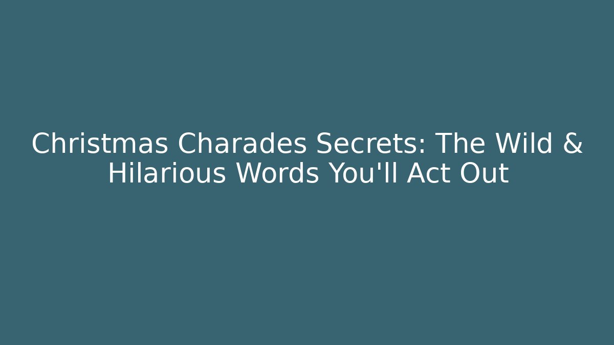 Christmas Charades Secrets: The Wild & Hilarious Words You’ll Act Out