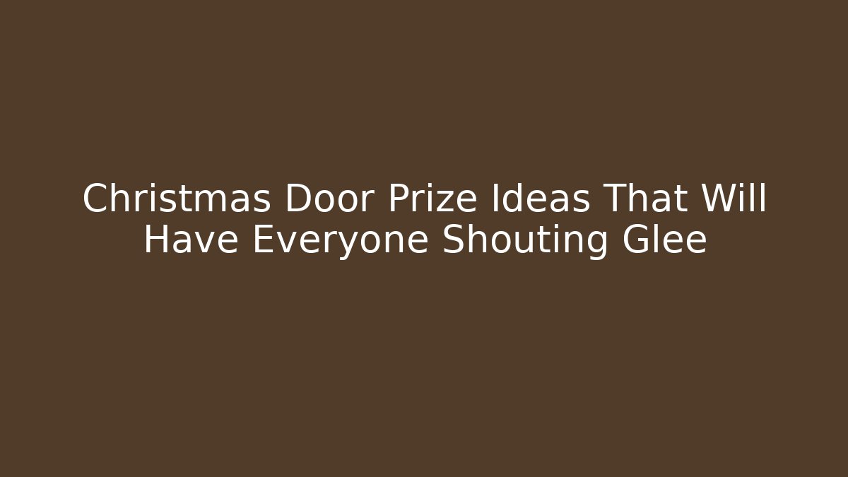 Christmas Door Prize Ideas That Will Have Everyone Shouting Glee
