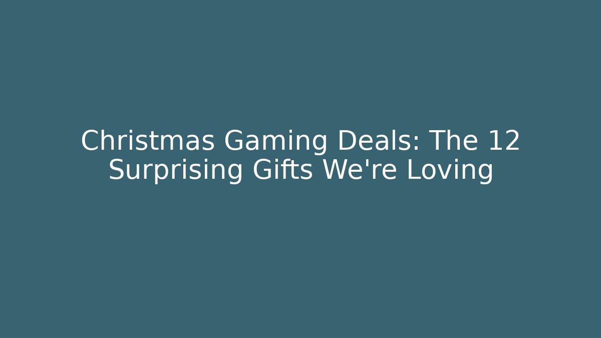 Christmas Gaming Deals: The 12 Surprising Gifts We’re Loving