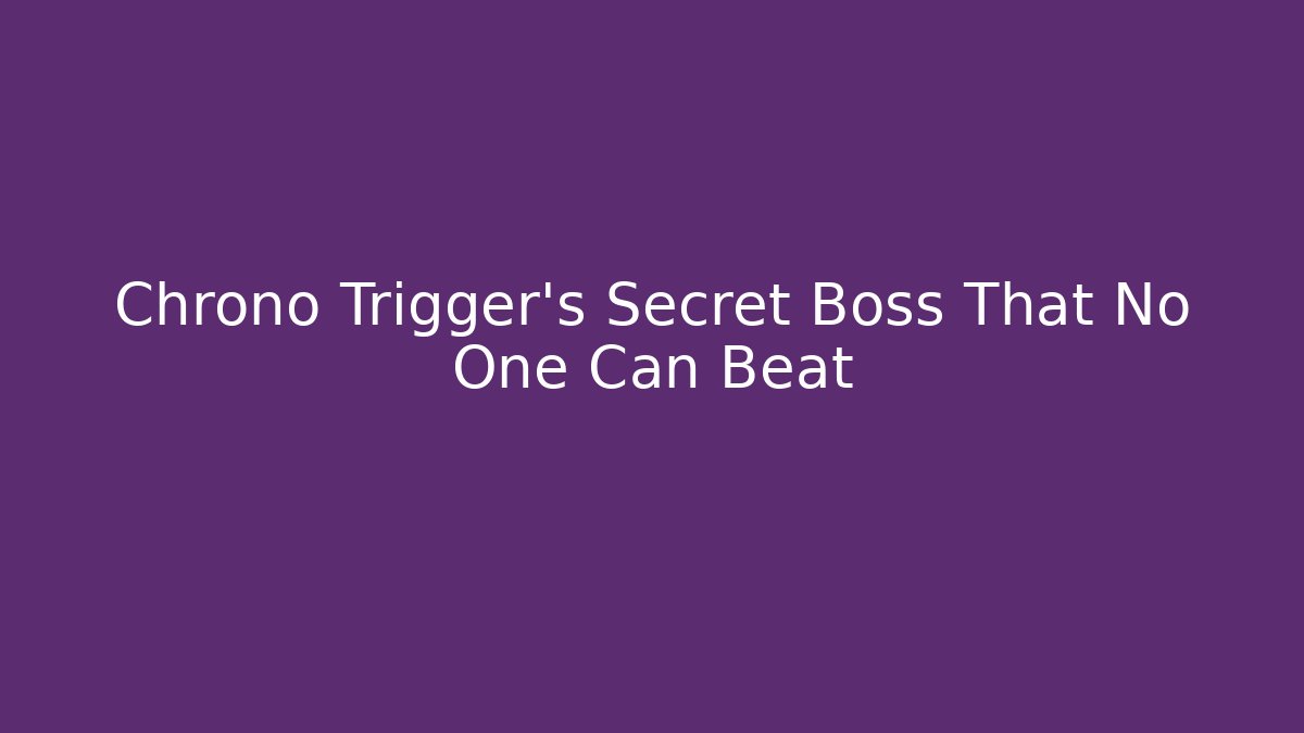 Chrono Trigger's Secret Boss That No One Can Beat