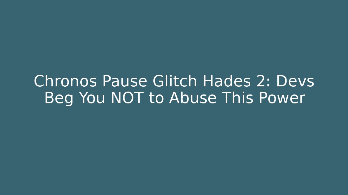 Chronos Pause Glitch Hades 2: Devs Beg You NOT to Abuse This Power - Buddy Program