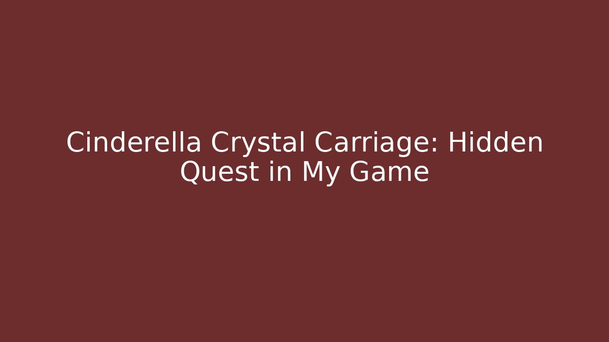 Cinderella Crystal Carriage: Hidden Quest in My Game