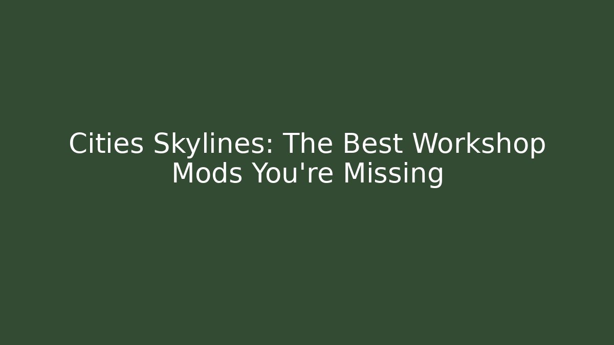 Cities Skylines: The Best Workshop Mods You’re Missing