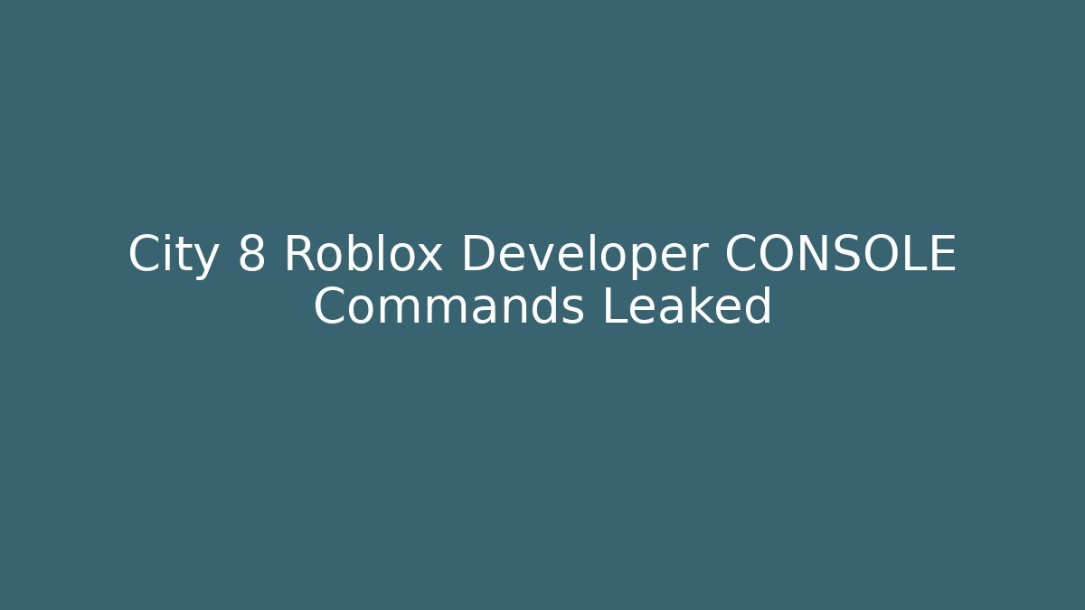 City 8 Roblox Developer CONSOLE Commands Leaked - Buddy Program