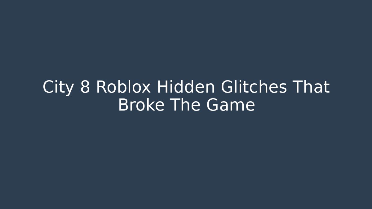 City 8 Roblox Hidden Glitches That Broke The Game