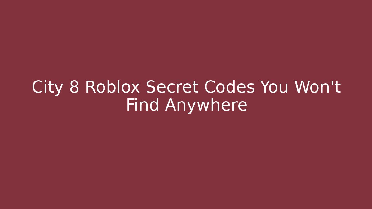 City 8 Roblox Secret Codes You Won’t Find Anywhere