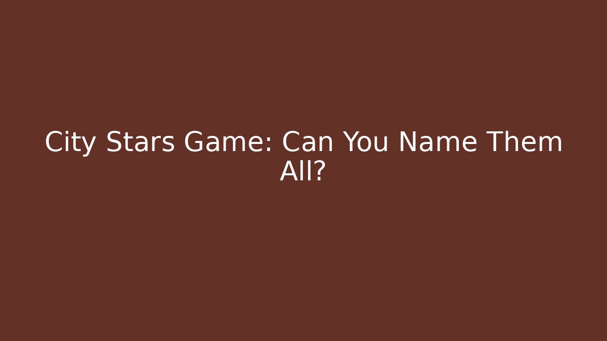 City Stars Game: Can You Name Them All?