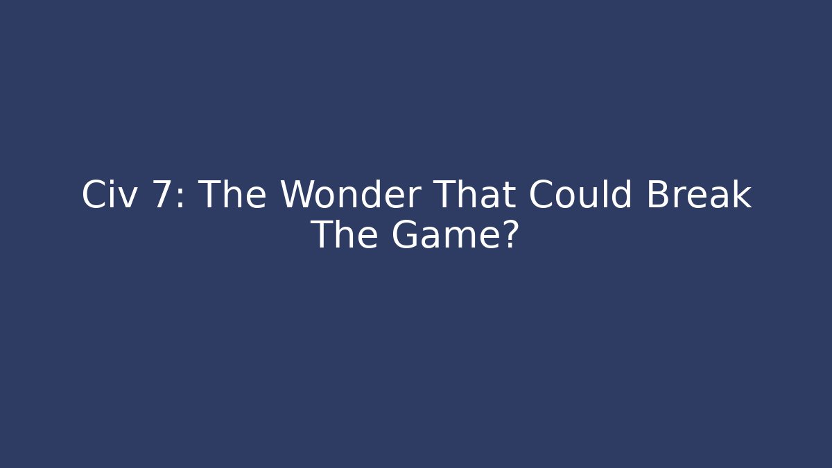 Civ 7: The Wonder That Could Break The Game? - Buddy Program