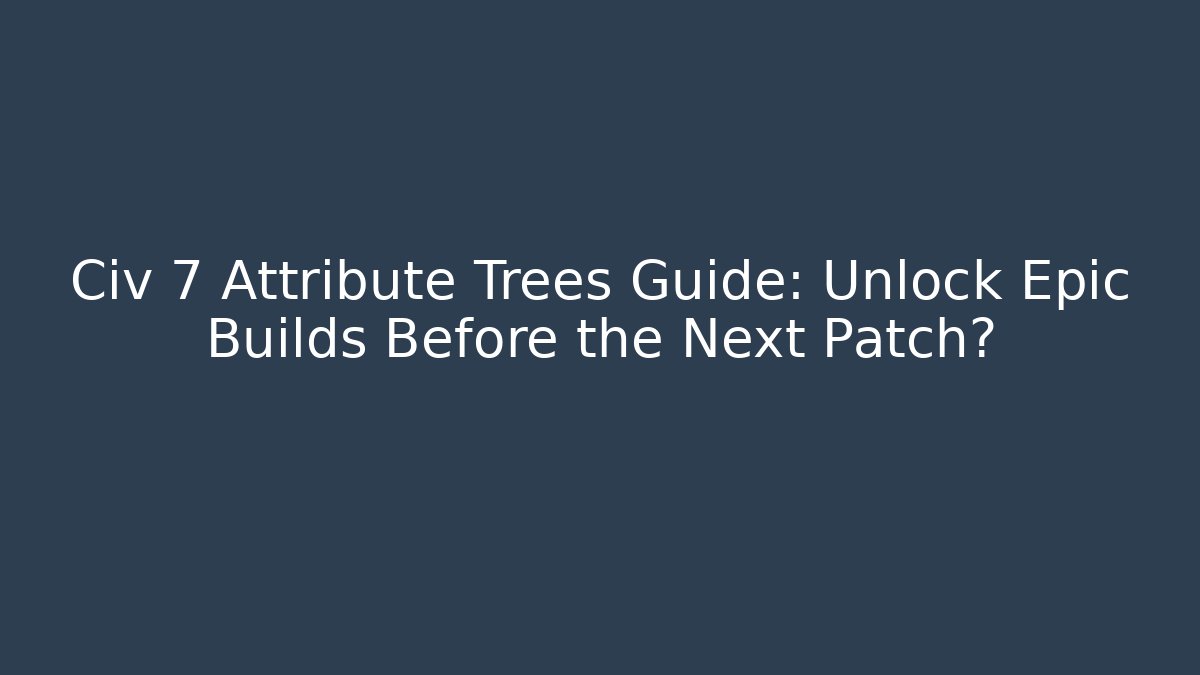 Civ 7 Attribute Trees Guide: Unlock Epic Builds Before the Next Patch? - Buddy Program