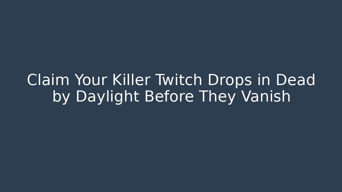 Claim Your Killer Twitch Drops in Dead by Daylight Before They Vanish