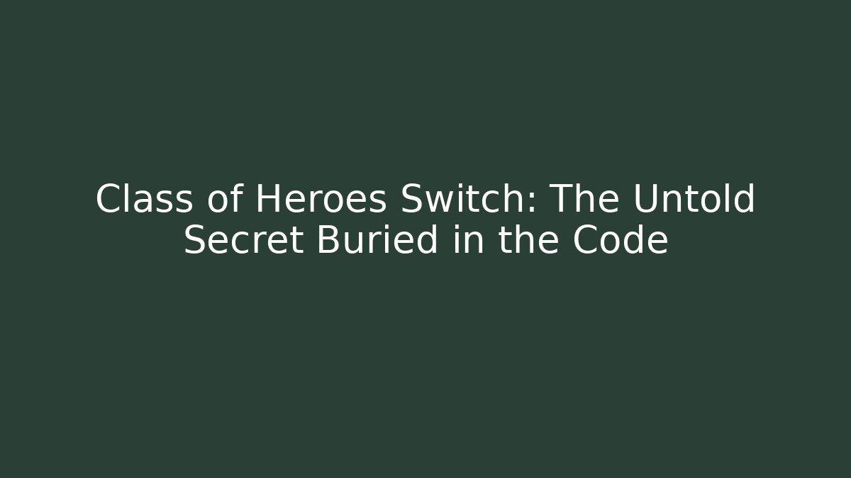Class of Heroes Switch: The Untold Secret Buried in the Code