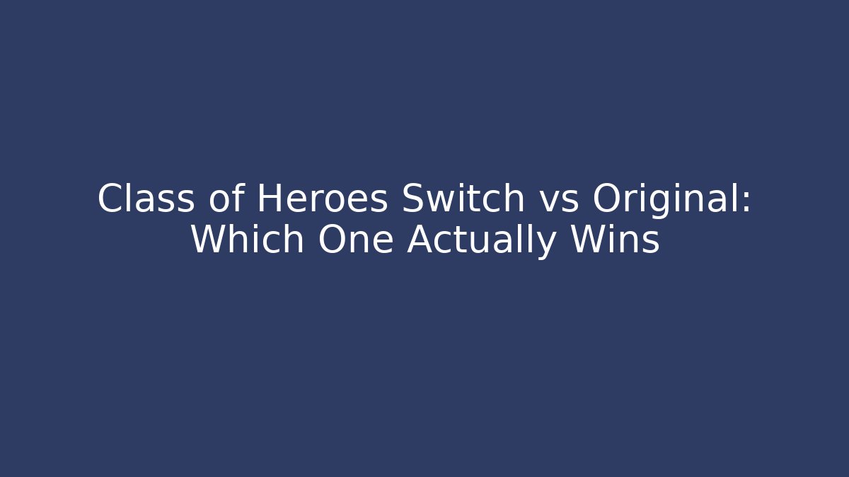 Class of Heroes Switch vs Original: Which One Actually Wins