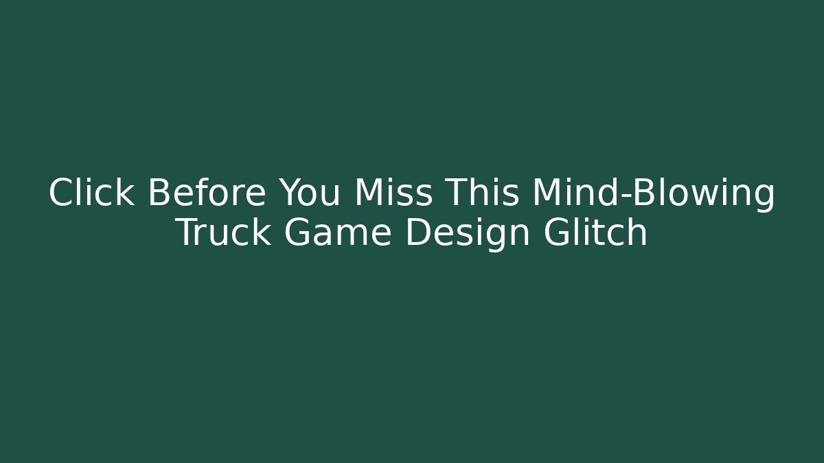 Click Before You Miss This Mind-Blowing Truck Game Design Glitch - Buddy Program