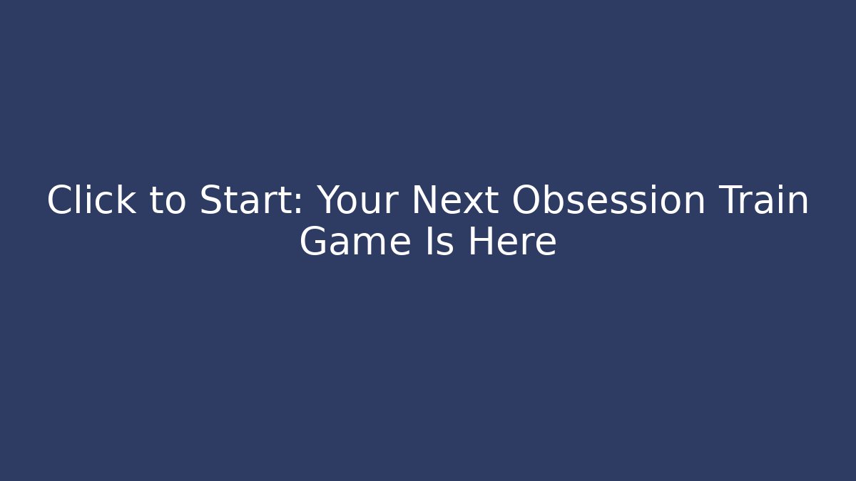Click to Start: Your Next Obsession Train Game Is Here - Buddy Program