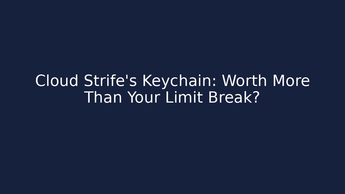 Cloud Strife's Keychain: Worth More Than Your Limit Break?