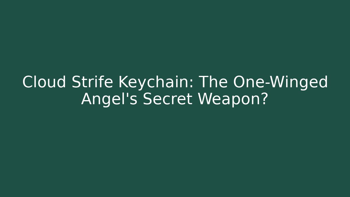 Cloud Strife Keychain: The One-Winged Angel's Secret Weapon?
