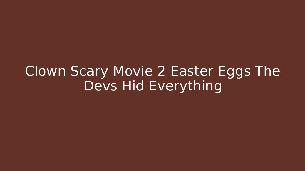 Clown Scary Movie 2 Easter Eggs The Devs Hid Everything
