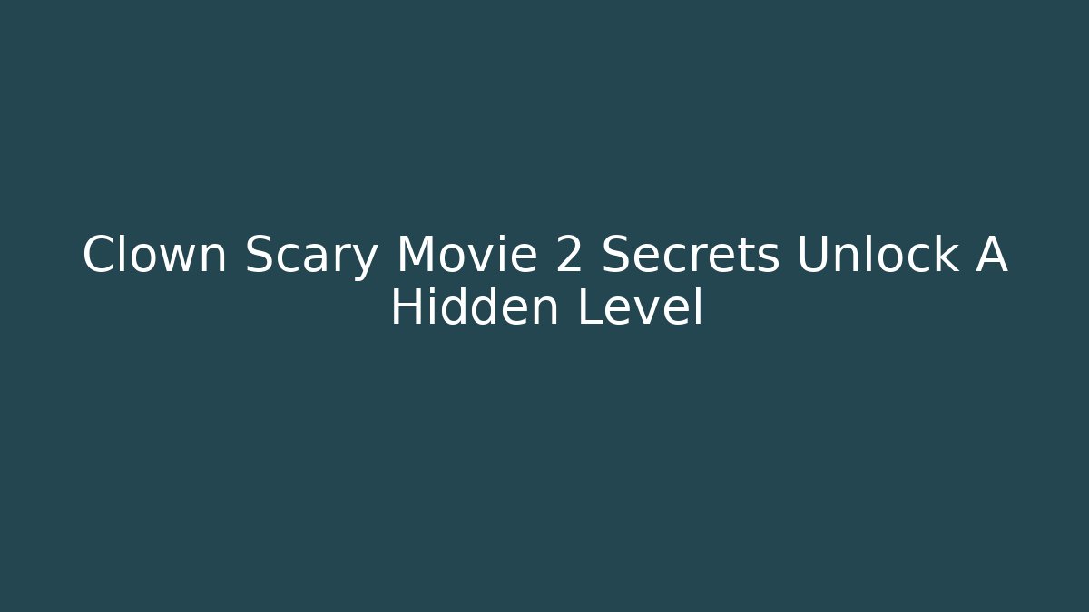 Clown Scary Movie 2 Secrets Unlock A Hidden Level