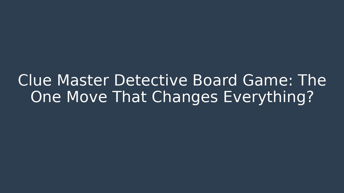 Clue Master Detective Board Game: The One Move That Changes Everything?