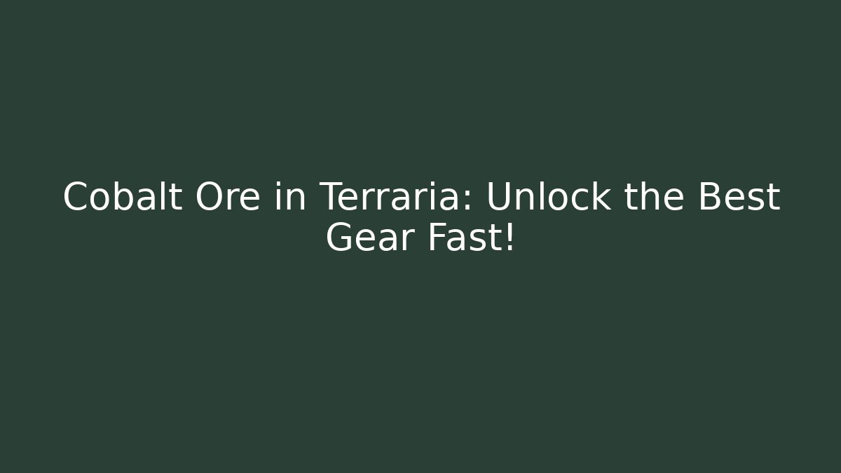 Cobalt Ore in Terraria: Unlock the Best Gear Fast!