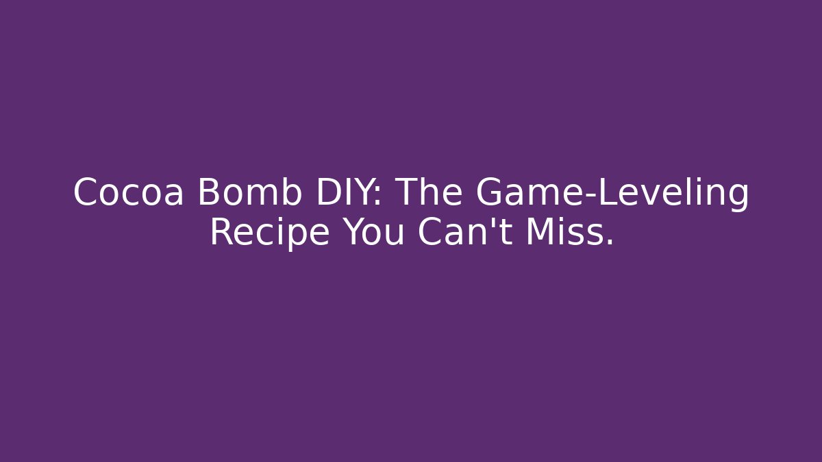 Cocoa Bomb DIY: The Game-Leveling Recipe You Can't Miss.
