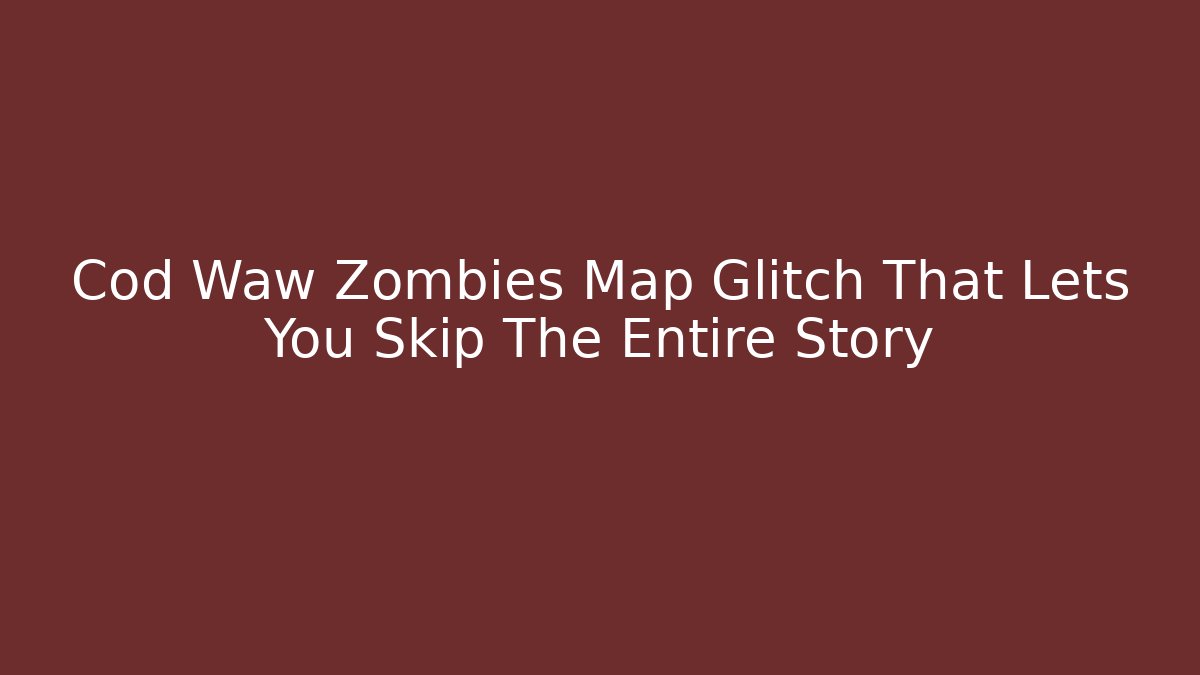 Cod Waw Zombies Map Glitch That Lets You Skip The Entire Story