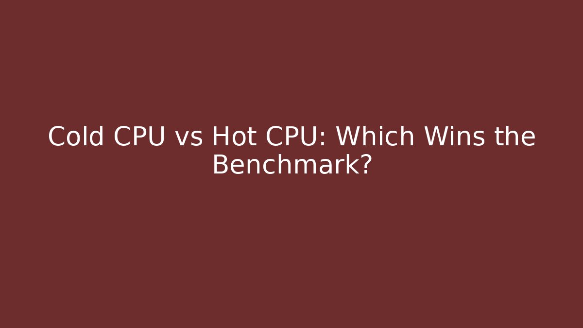Cold CPU vs Hot CPU: Which Wins the Benchmark? - Buddy Program