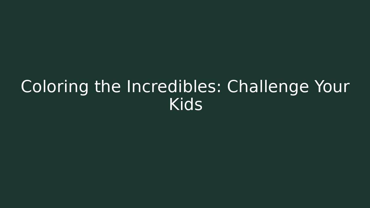 Coloring the Incredibles: Challenge Your Kids