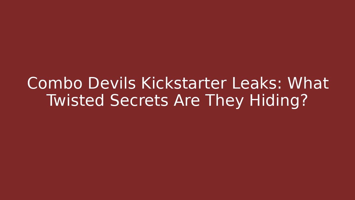 Combo Devils Kickstarter Leaks: What Twisted Secrets Are They Hiding?