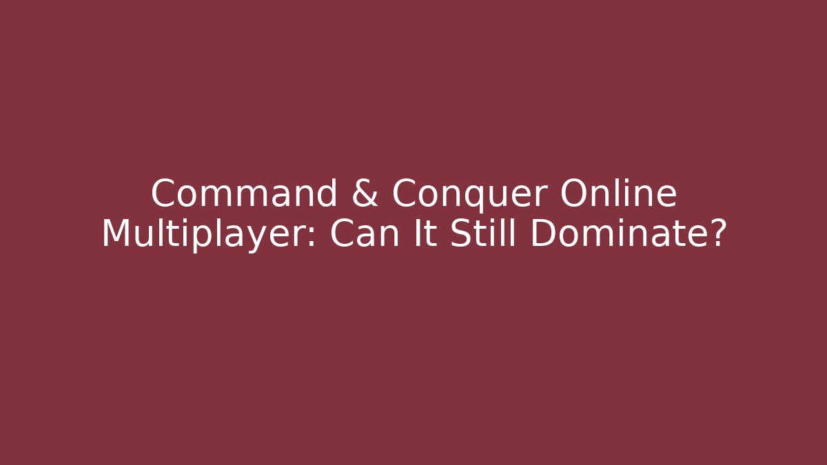 Command & Conquer Online Multiplayer: Can It Still Dominate?