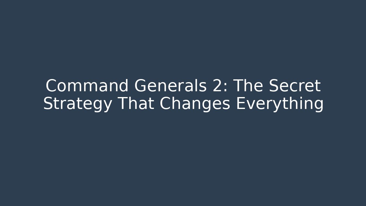 Command Generals 2: The Secret Strategy That Changes Everything